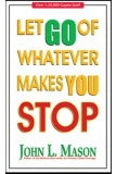 LET GO OF WHATEVER MAKES YOU STOP Author : John L. Mason