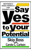 SAY YES TO YOUR POTENTIAL Author : Skip Ross with Carole C. Carlson