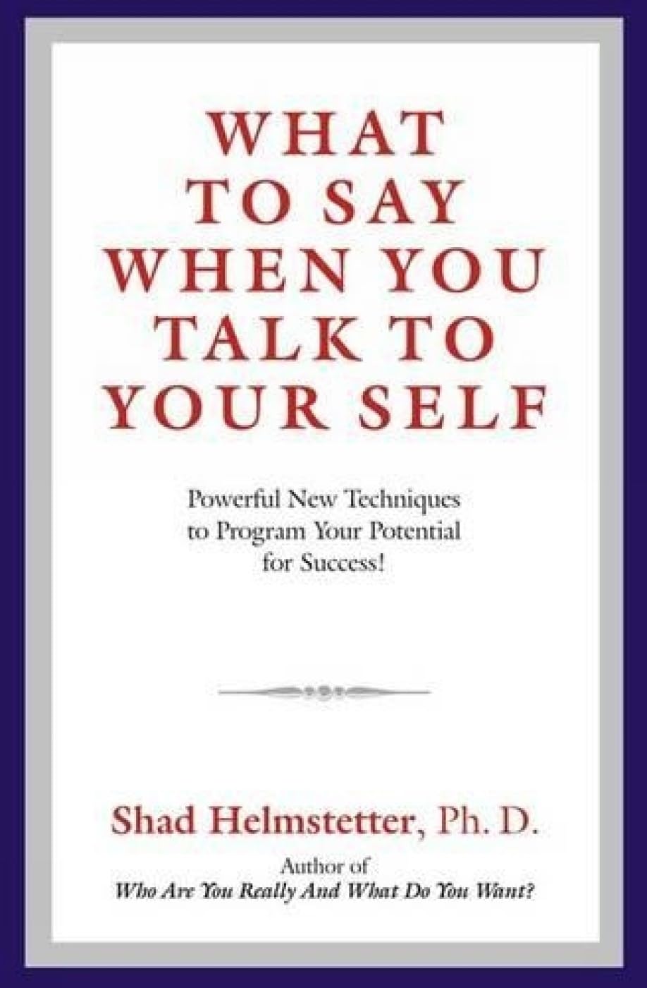 What To Say When You Talk To Self By Shad Helmstetter