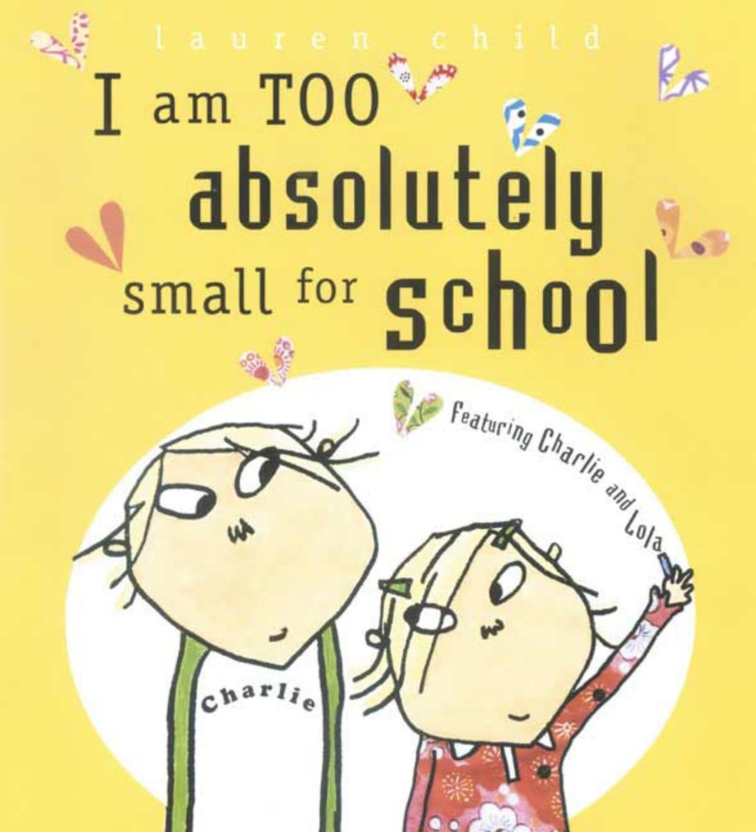 I Am Too Absolutely Small for School (Charlie and Lola) Lauren Child (Author, Illustrator)