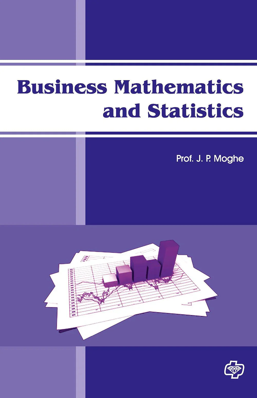 Business Mathematical and Statistics   by   J.P Moghe