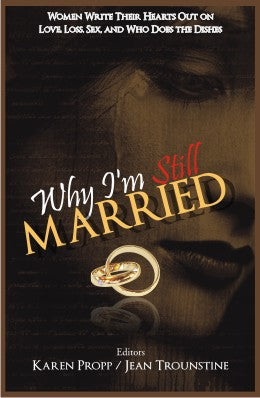 Why I'm Still Married By Karen Propp, Jean Trounstine