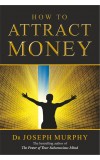 HOW TO ATTRACT MONEY Author : Dr. Joseph Murphy