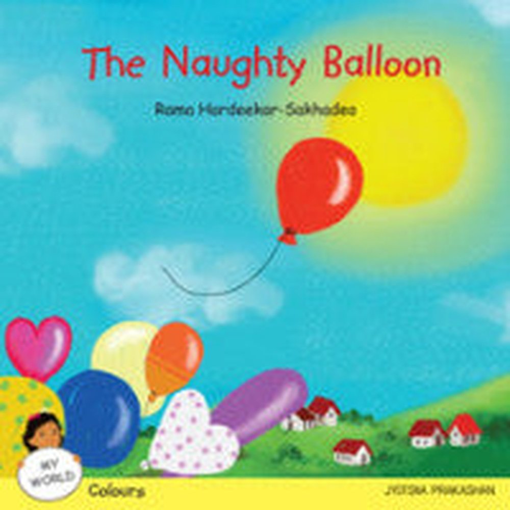 The Naughty Balloon (My World series : Colours) Rama Hardeekar-Sakhadeo